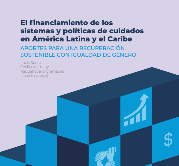 El financiamiento de los sistemas y políticas de cuidado en América Latina y el Caribe: aportes para una recuperación sostenible con igualdad de género